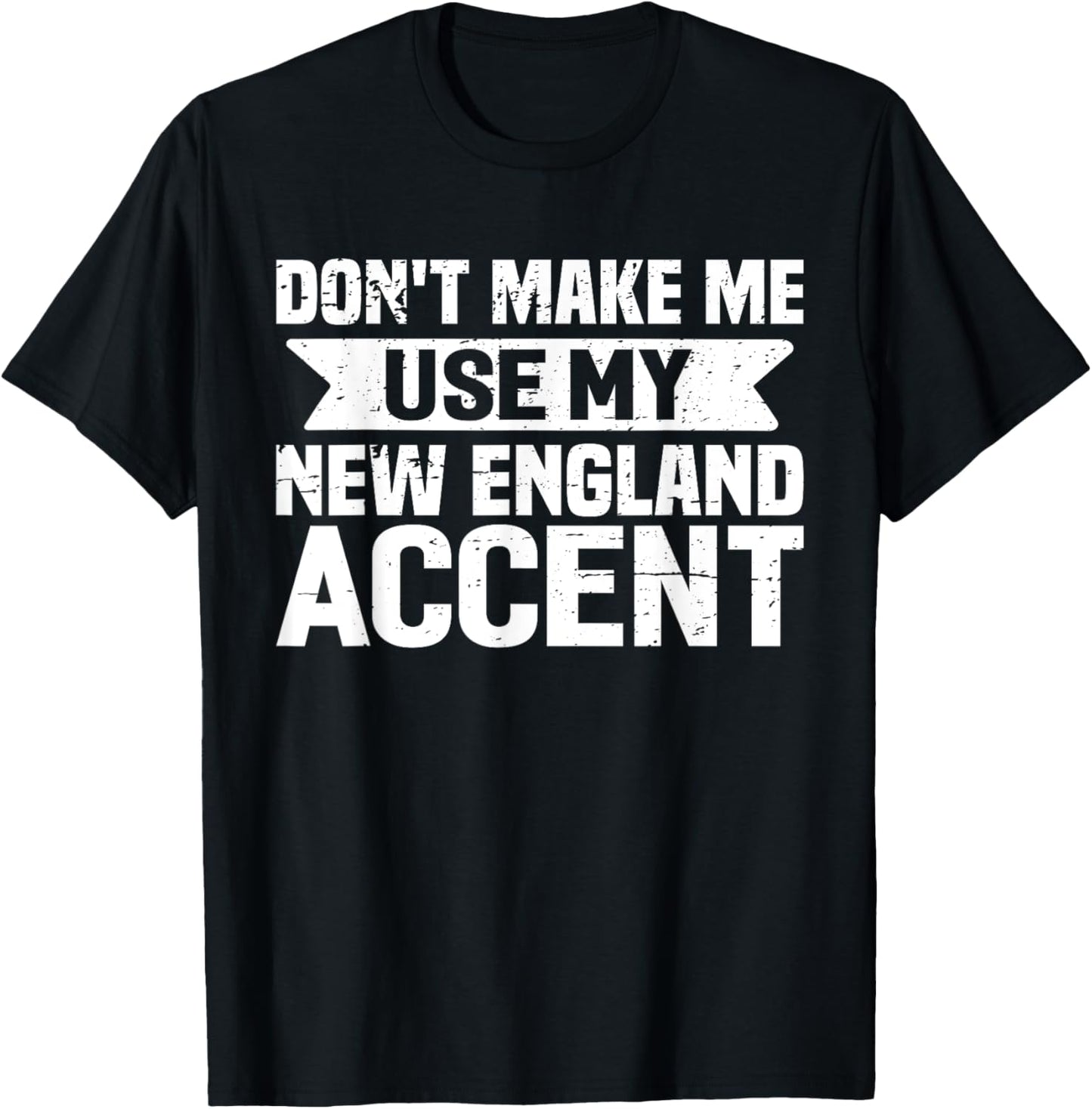 Don't Make Me Use My New England Accent T-Shirt - T-Shirt | Black