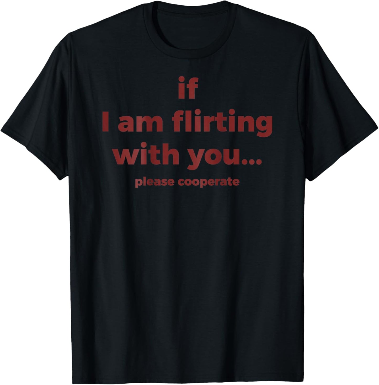 If I Am Flirting with You Please Cooperate (ON Back) T-Shirt - T-Shirt | Black