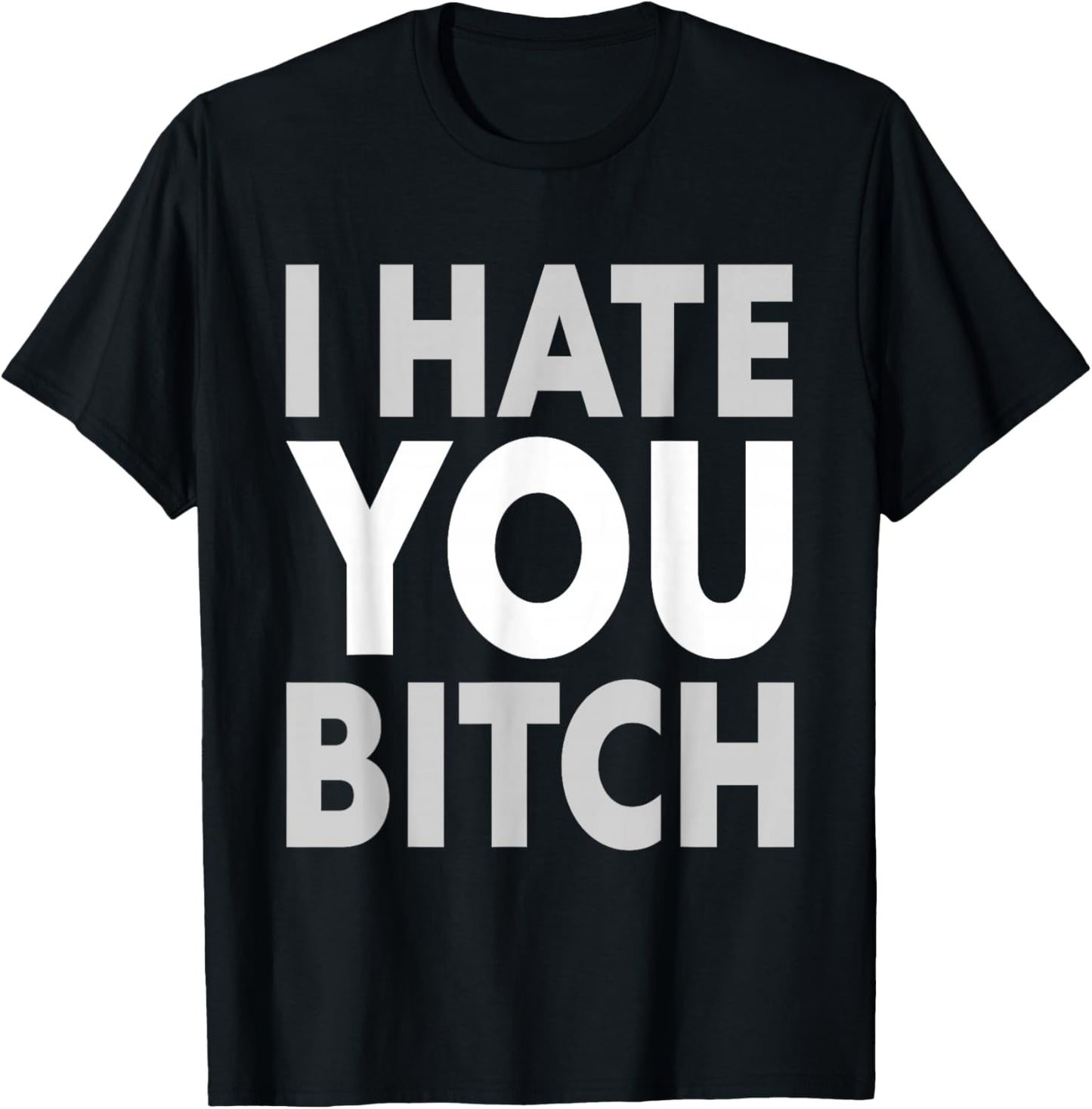I Hate You Bitch Funny Quote T-Shirt - T-Shirt | Black