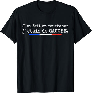 J' AI Fait Un Cauchemar J’Étais De Gauche Humour Politique T-Shirt - T-Shirt | Black
