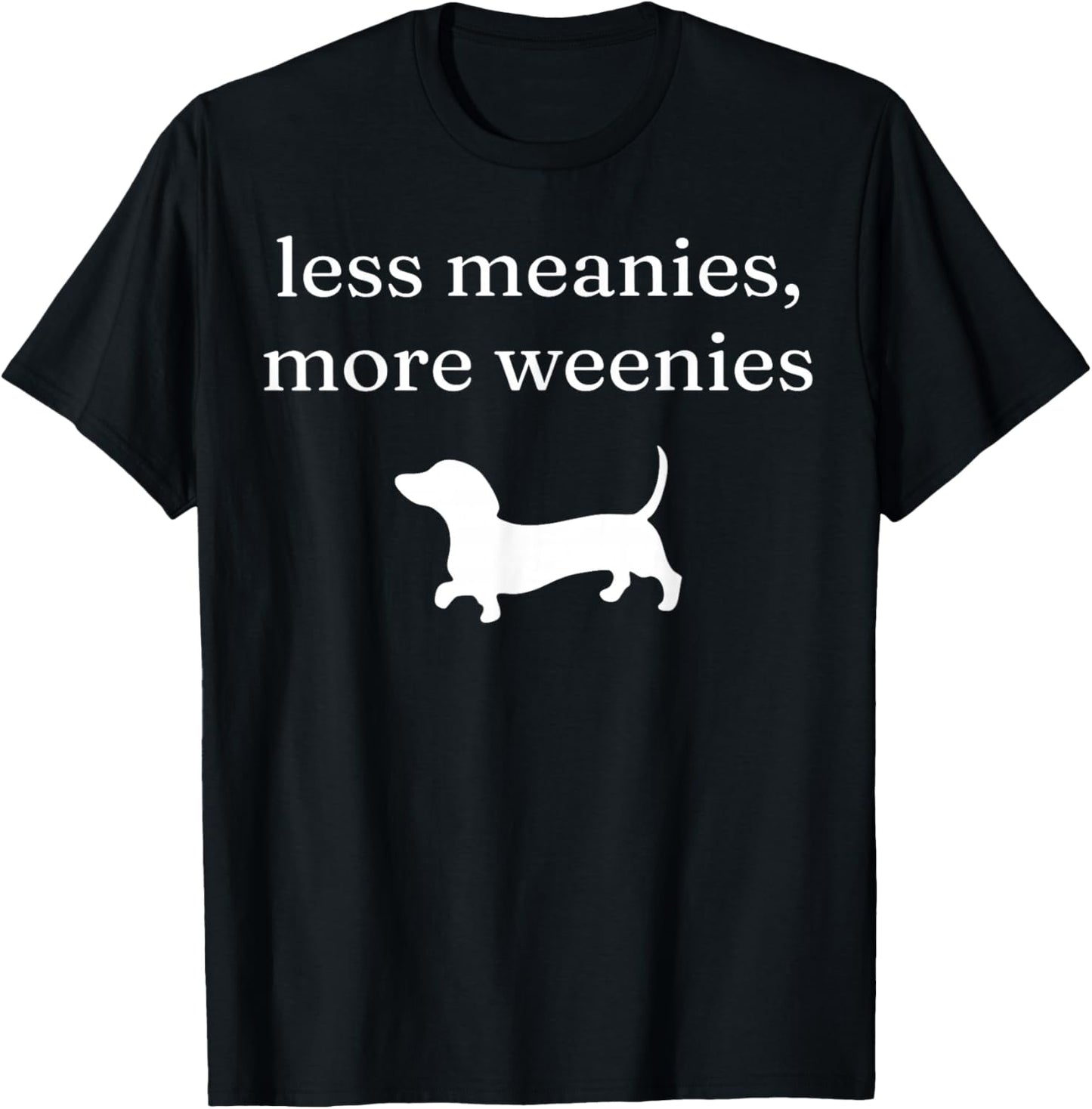 Less Meanies More Weenies Funny Dachshund Lover T-Shirt - T-Shirt | Black