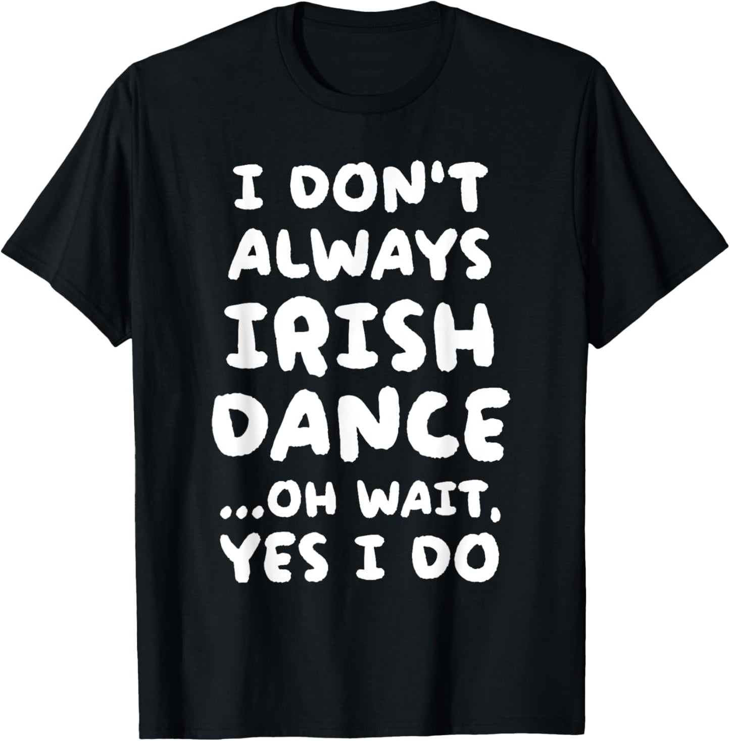 I Don't Always Irish Dance Funny T-Shirt - T-Shirt | Black