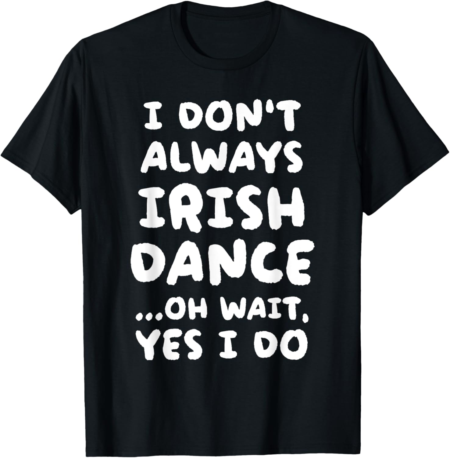 I Don't Always Irish Dance Funny T-Shirt - T-Shirt | Black