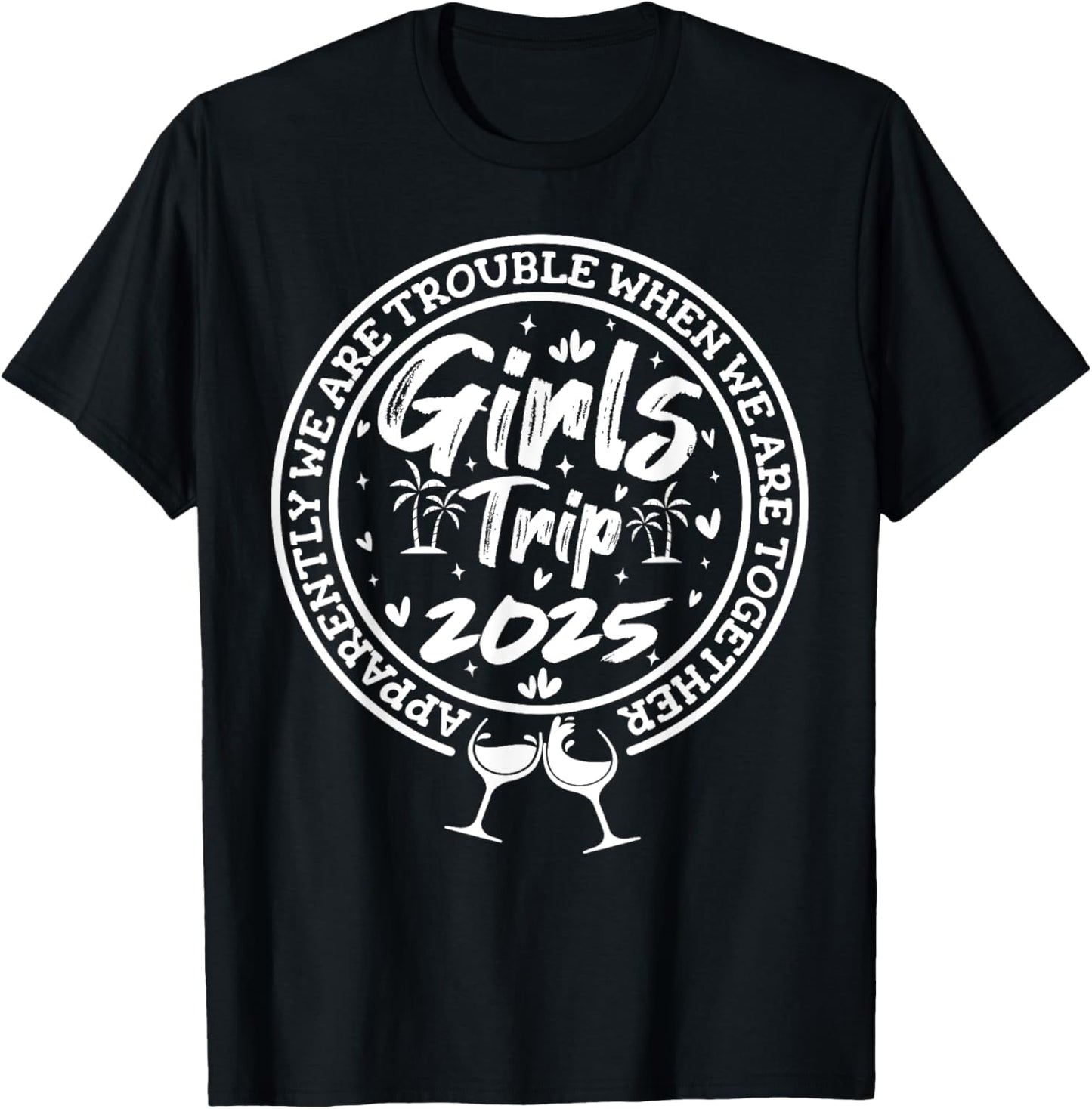 Girls trip 2025 apparently are trouble when we are together T-Shirt - T-Shirt | Black