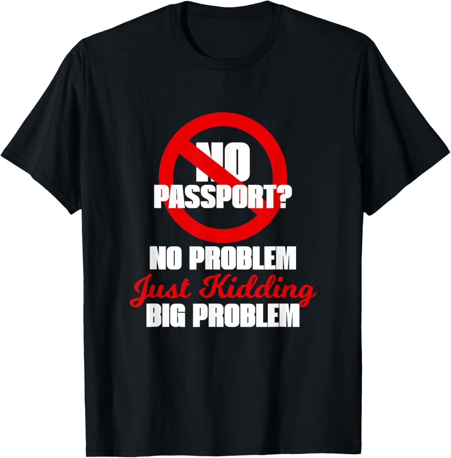 NO PASSPORT? NO PROBLEM – Just Kidding, BIG PROBLEM T-Shirt - T-Shirt | Black