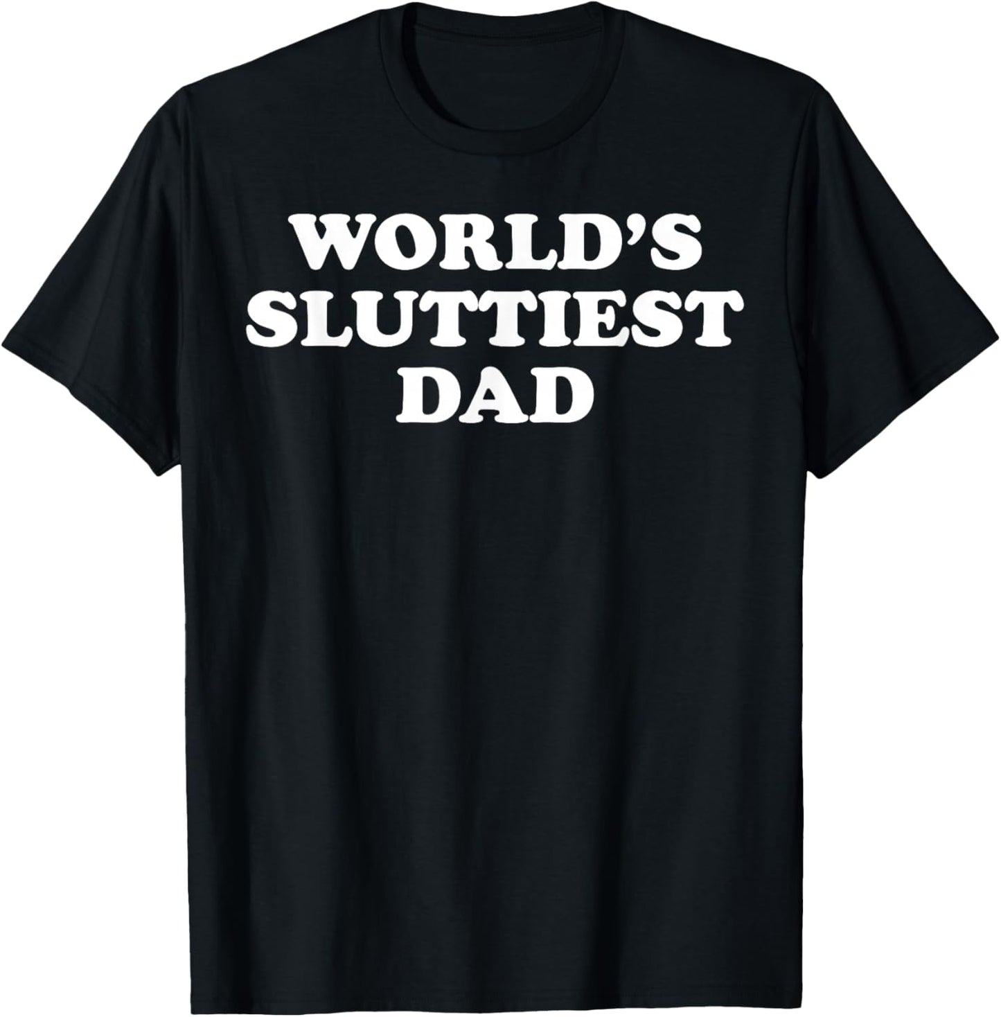 World's Sluttiest Dad T-Shirt - T-Shirt | Black