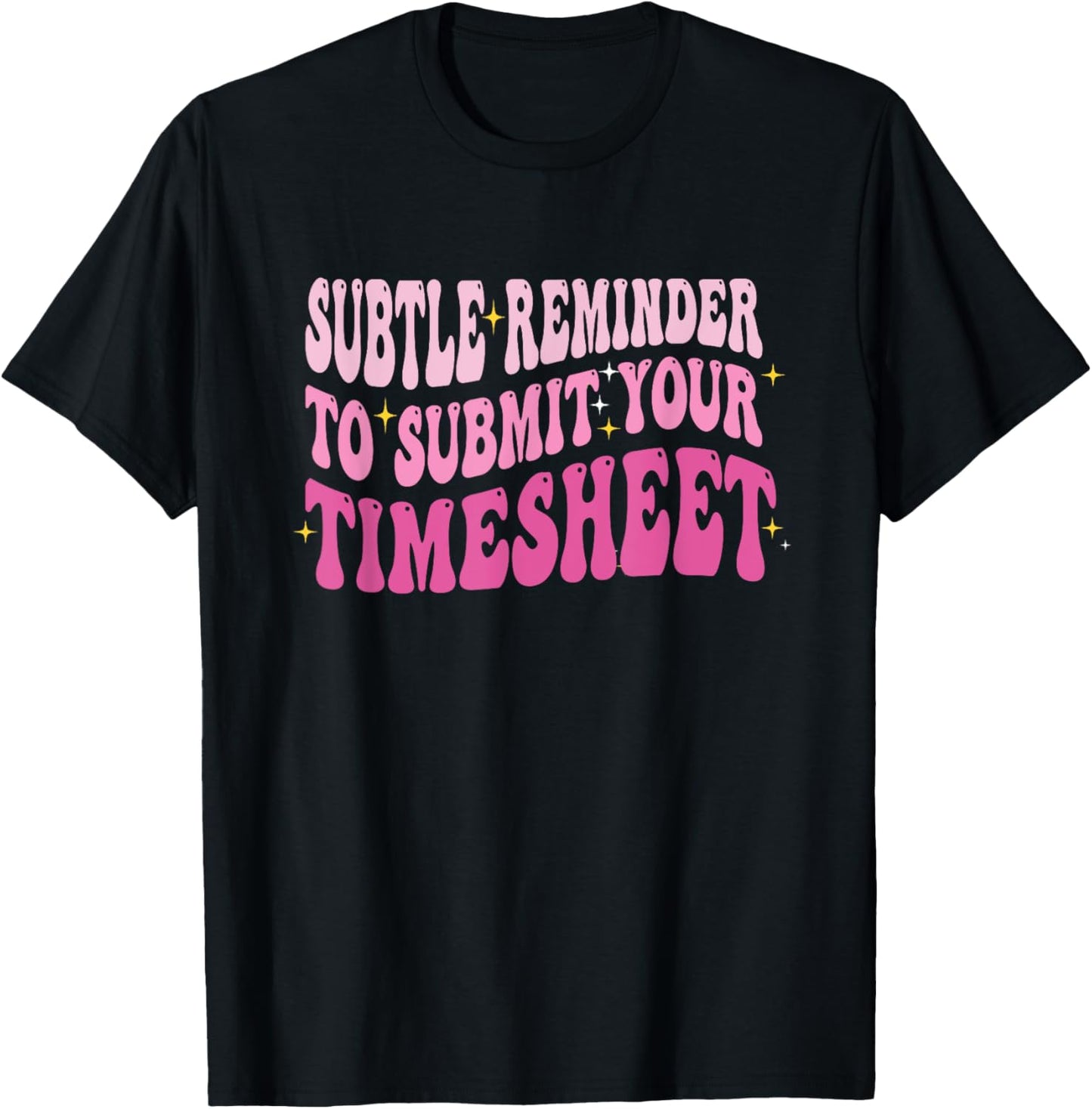 Subtle Reminder To Submit Your Timesheet Funny HR T-Shirt - T-Shirt | Black