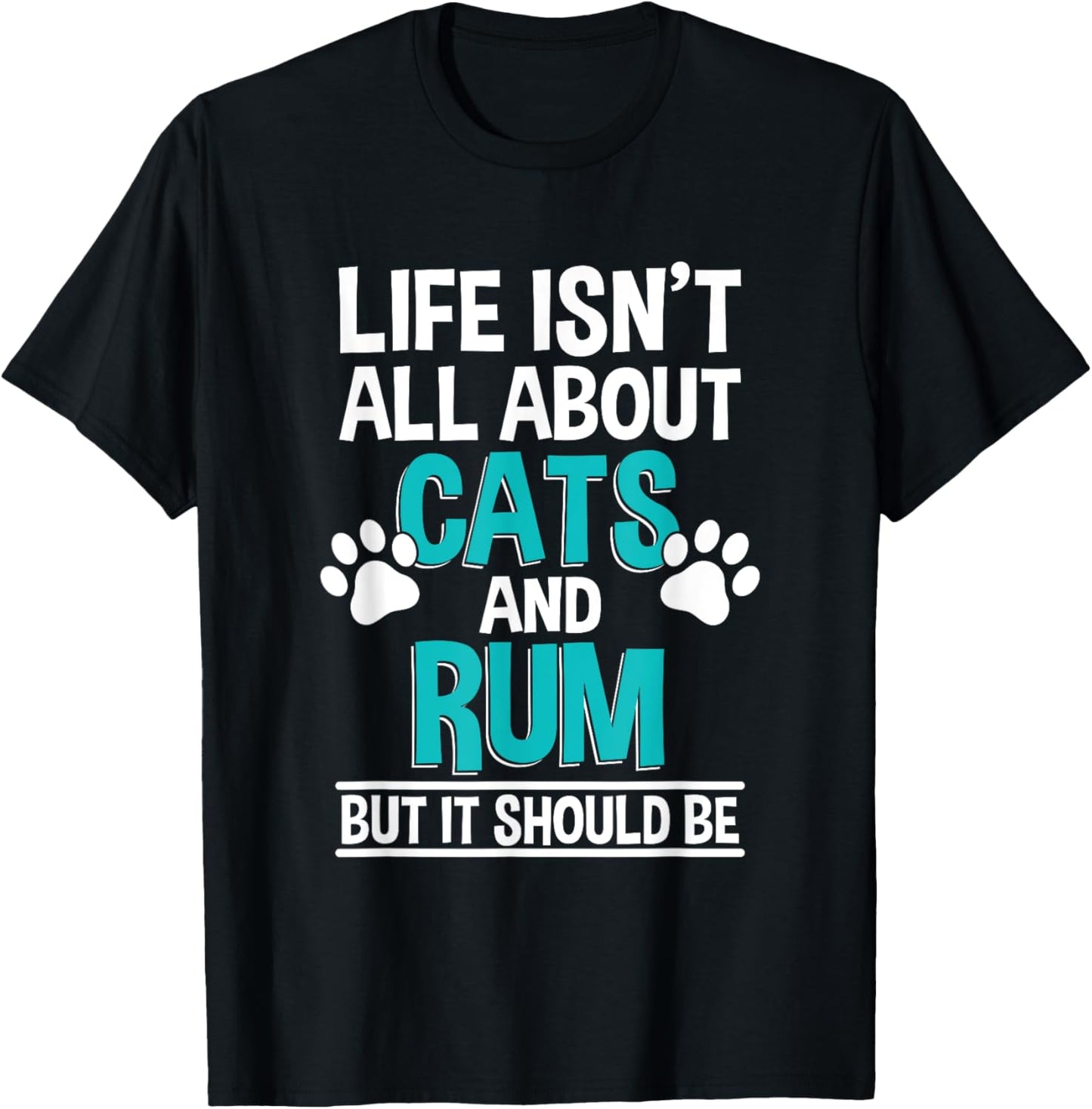 Life Isn't All About Cats And Rum, Rum Drinker T-Shirt - T-Shirt | Black