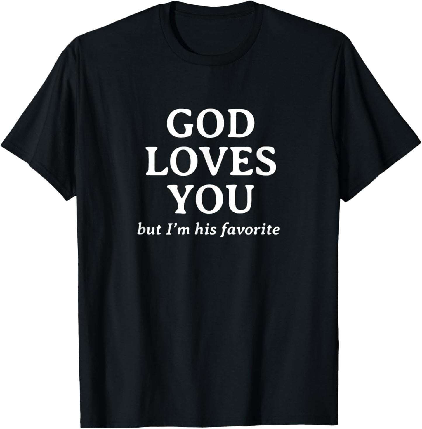 God Loves You (but I'm his favorite) T-Shirt - T-Shirt | Black