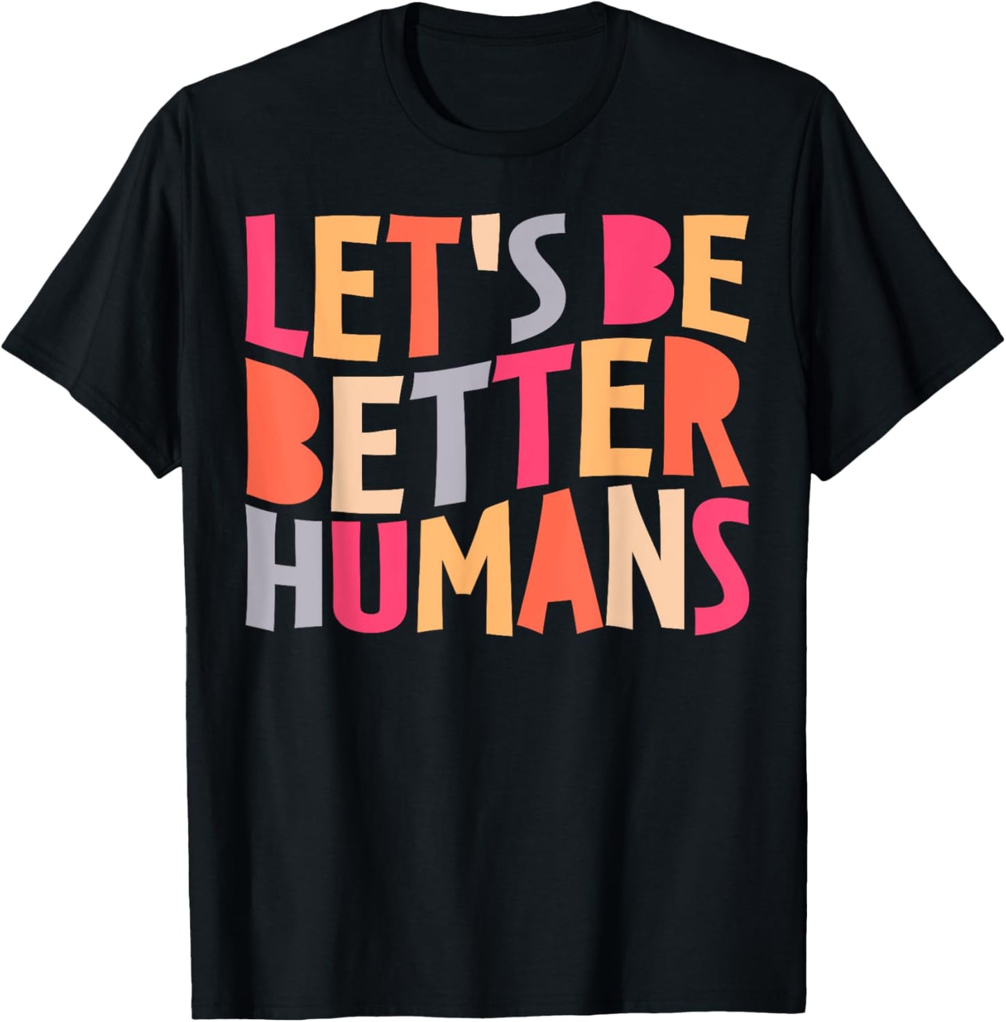 Let's Be Better Humans Inspirational Positive Kindness T-Shirt - T-Shirt | Black