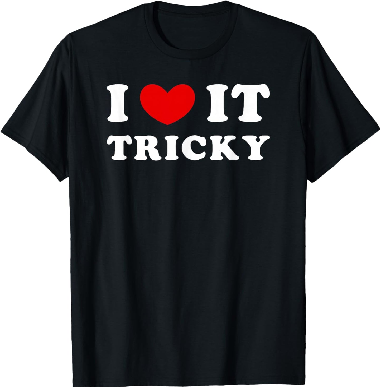 I Love It Tricky, I Love It Difficult T-Shirt - T-Shirt | Black