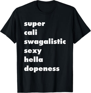 Super Cali Swagalistic Sexy Hella Dopeness, Style, Punny T-Shirt - T-Shirt | Black
