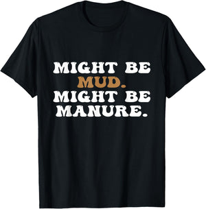 Might Be Mud Might Be Manure Funny Quote Farming Agriculture T-Shirt - T-Shirt | Black
