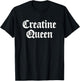 Creatine Queen Funny Workout Women Weightlifting Bodybuilder T-Shirt - T-Shirt | Black
