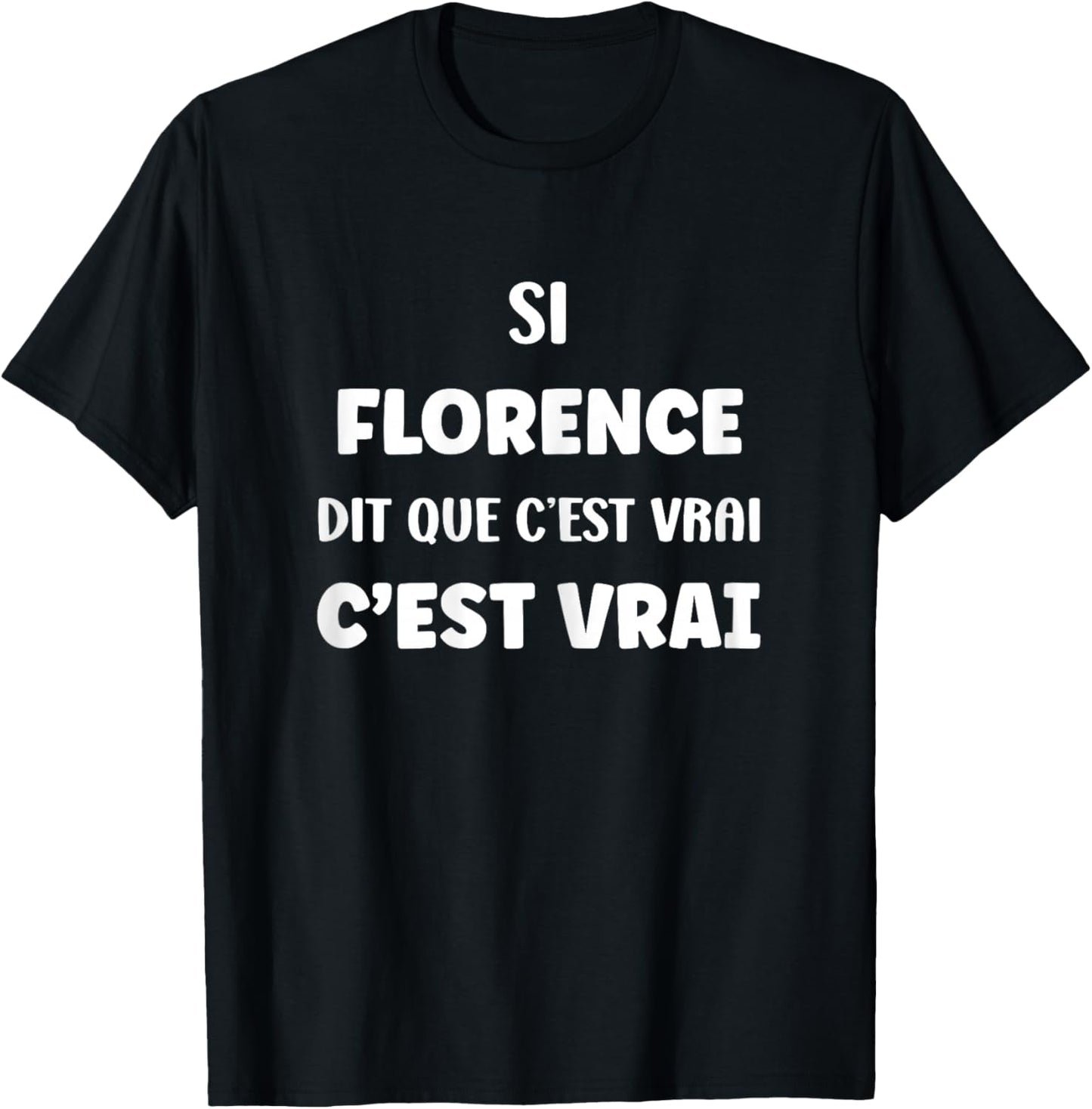SI Florence Says It's True Name Humor Florence T-Shirt - T-Shirt | Black