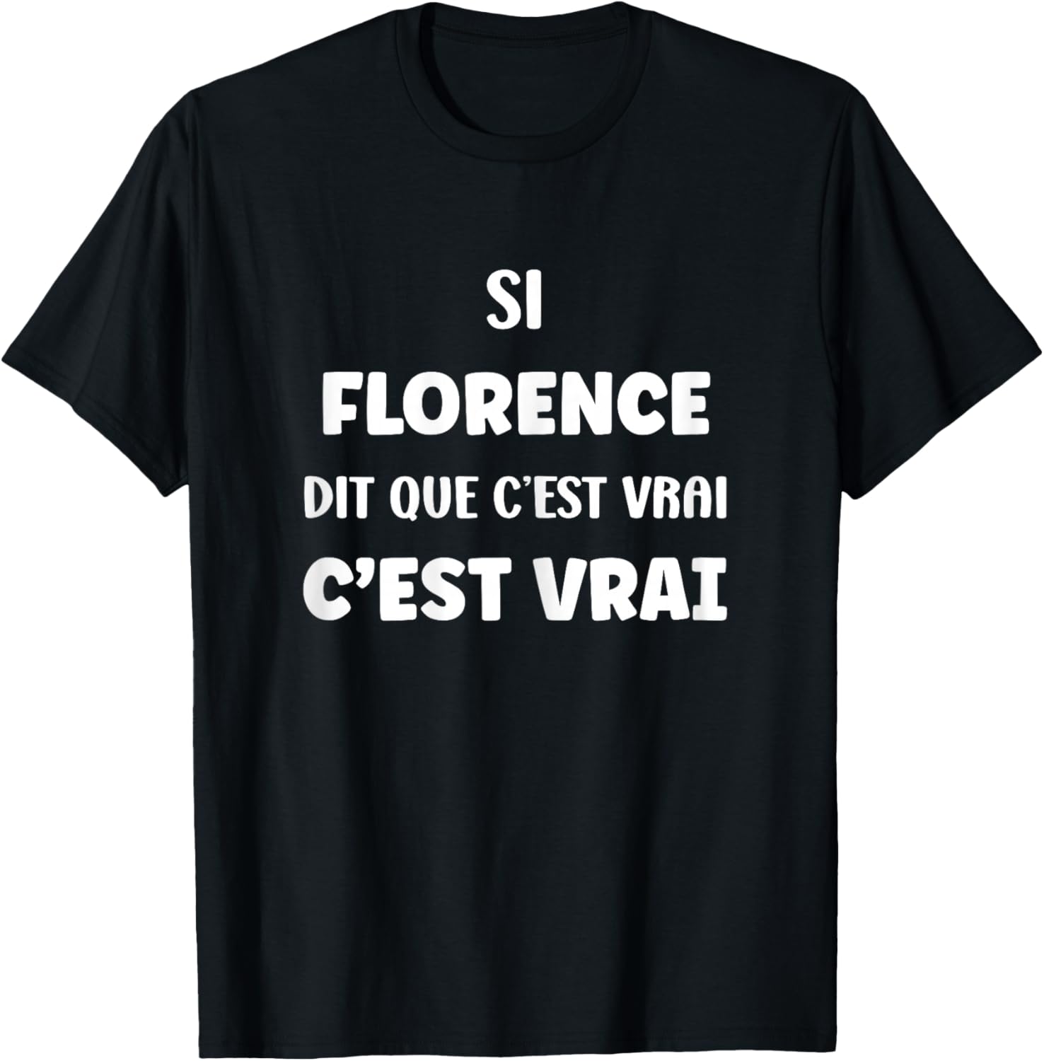 SI Florence Says It's True Name Humor Florence T-Shirt - T-Shirt | Black