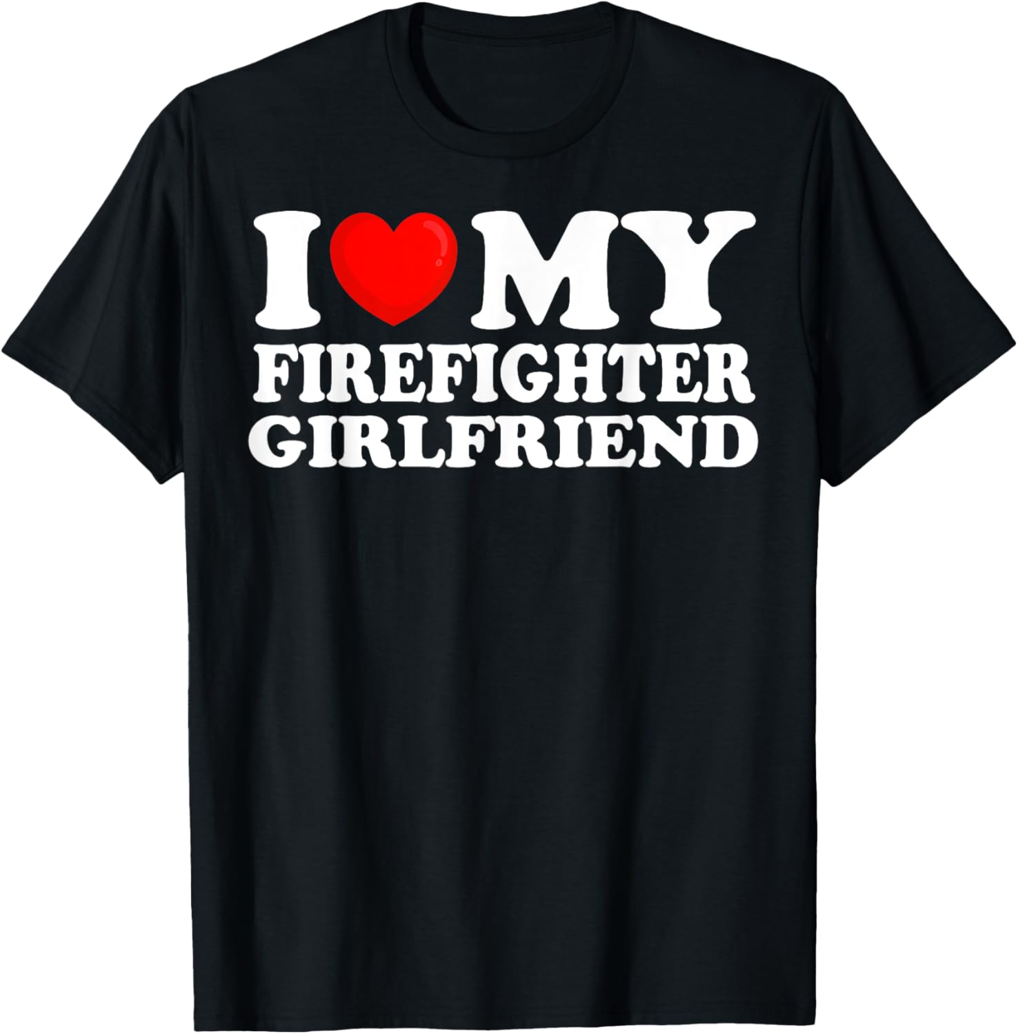 I Love My Firefighter Girlfriend I Heart My Hot Girlfriend T-Shirt - T-Shirt | Black