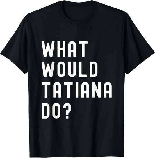 What Would Tatiana Do? T-Shirt - T-Shirt | Black