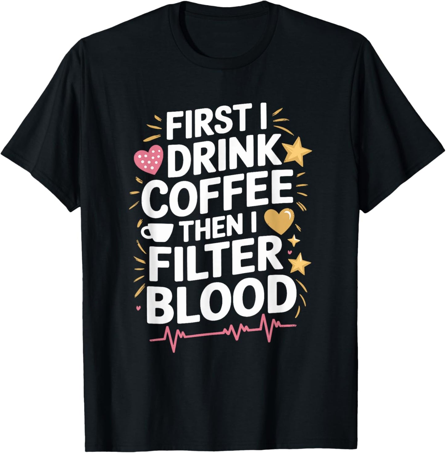Dialysis Tech First I Drink Coffee Then I Filter Blood T-Shirt - T-Shirt | Black