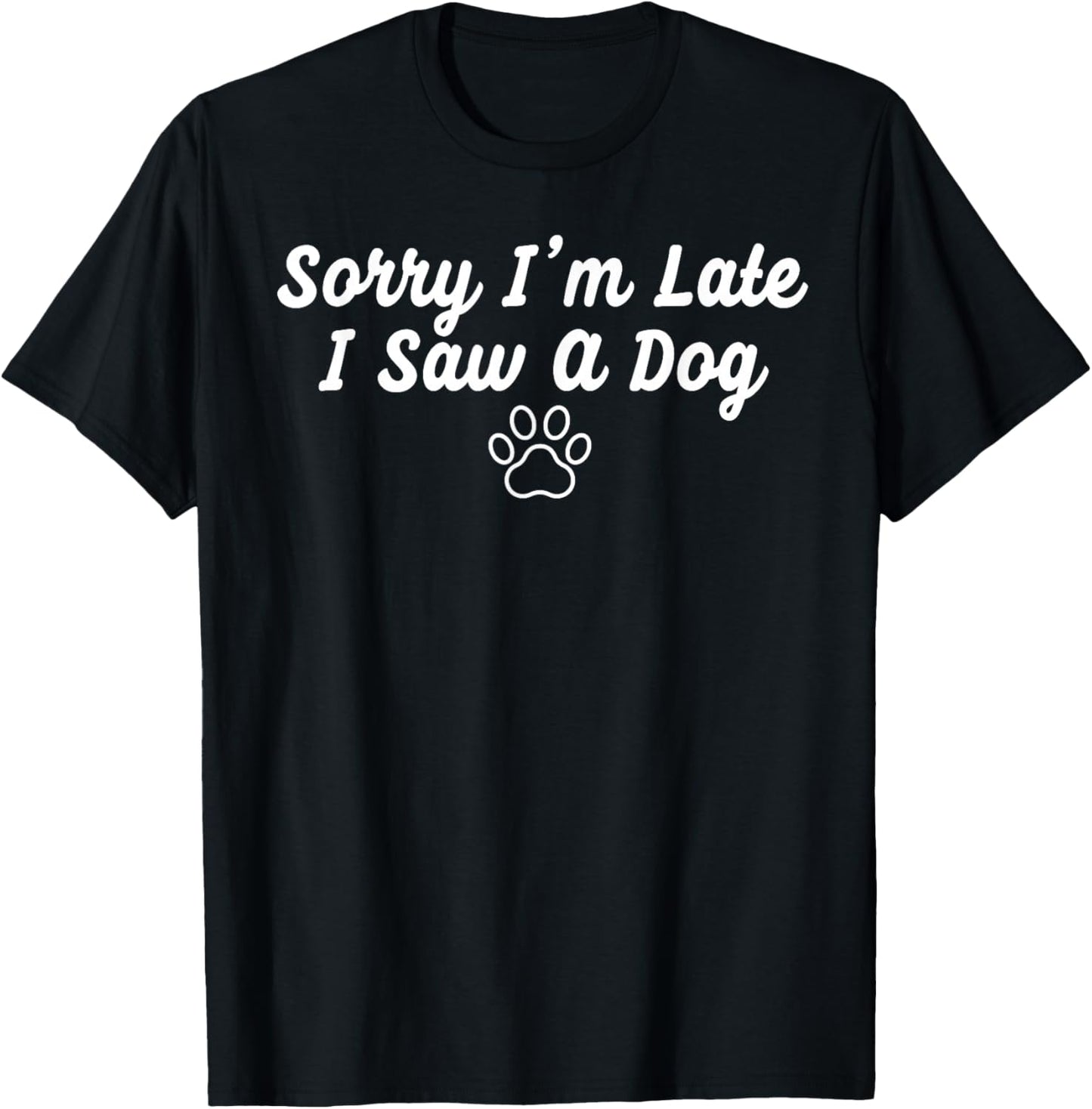 Funny Dog Puppy Lover Sorry I’m Late I Saw A Dog T-Shirt - T-Shirt | Black