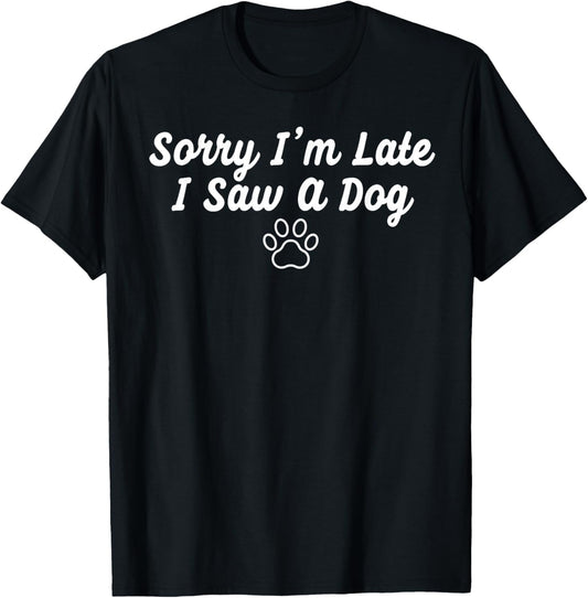 Funny Dog Puppy Lover Sorry I’m Late I Saw A Dog T-Shirt - T-Shirt | Black