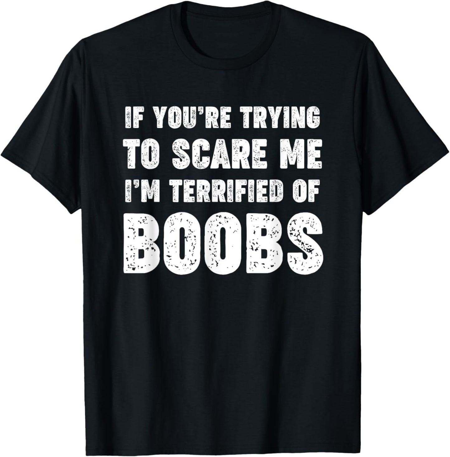 If You're Trying to Scare Me, I'm Terrified of Boobs. Adult T-Shirt - T-Shirt | Black