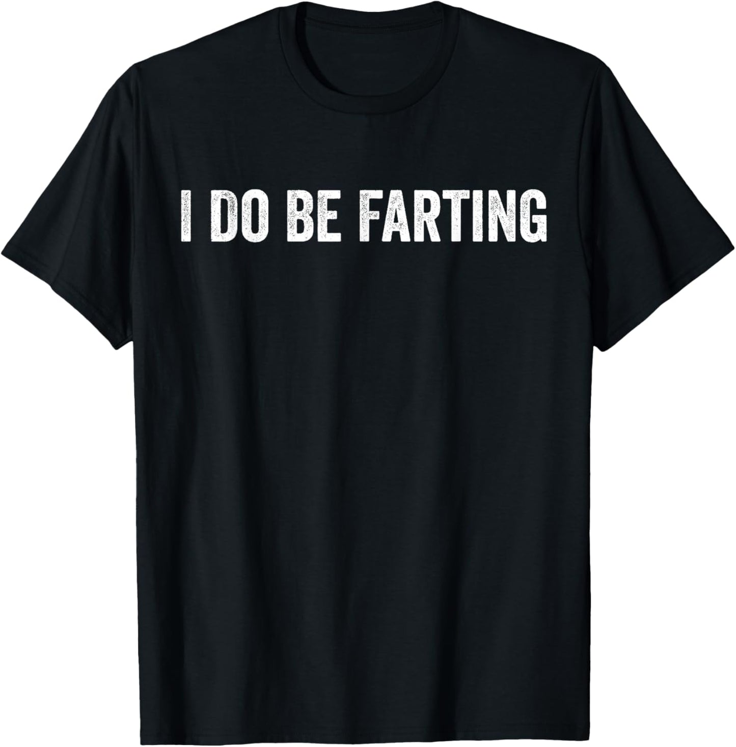 I Do Be Farting Funny Humor Statement T-Shirt - T-Shirt | Black