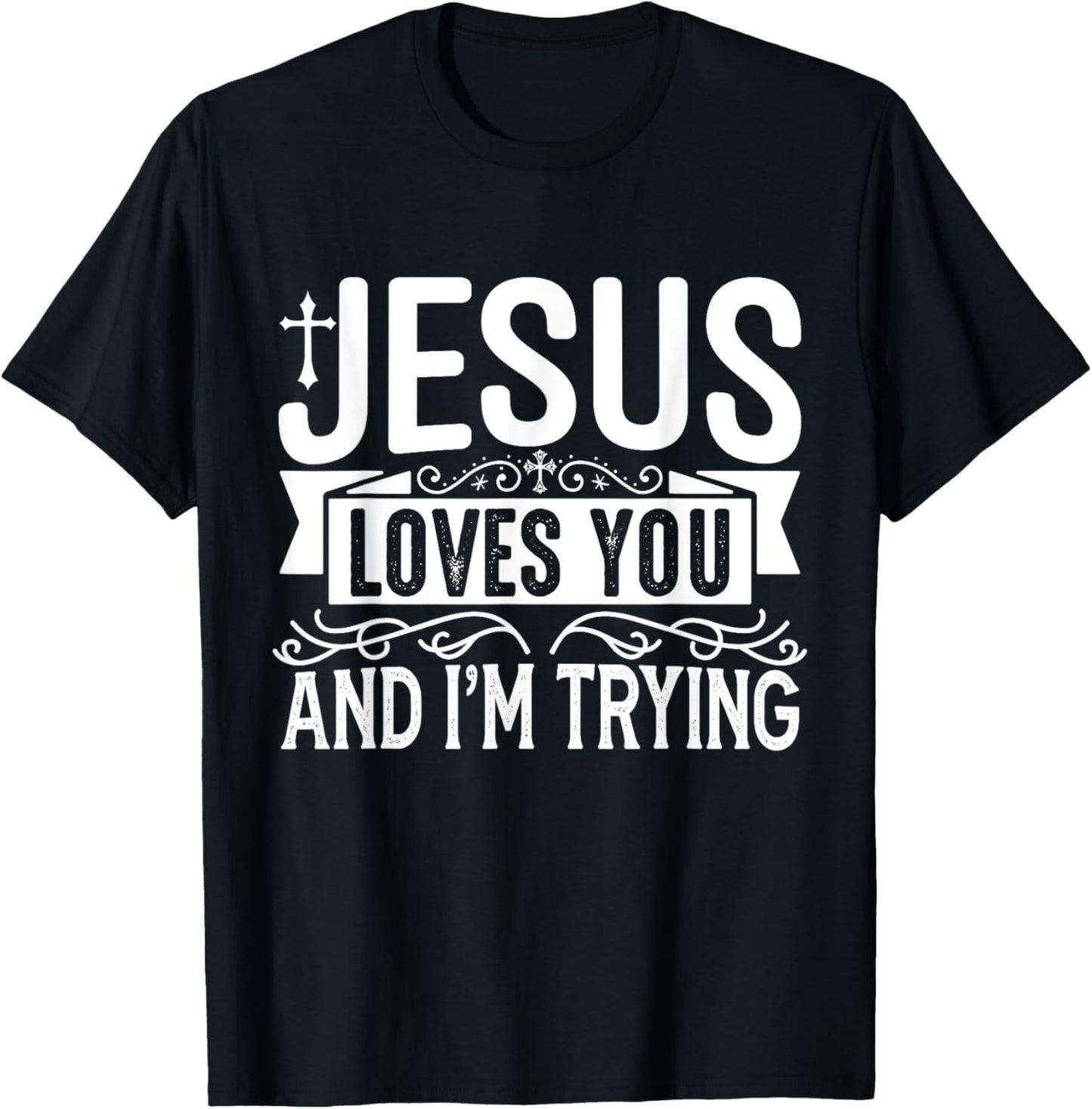 Jesus Loves You And I'm Trying - Tastefully Funny Christian T-Shirt - T-Shirt | Black