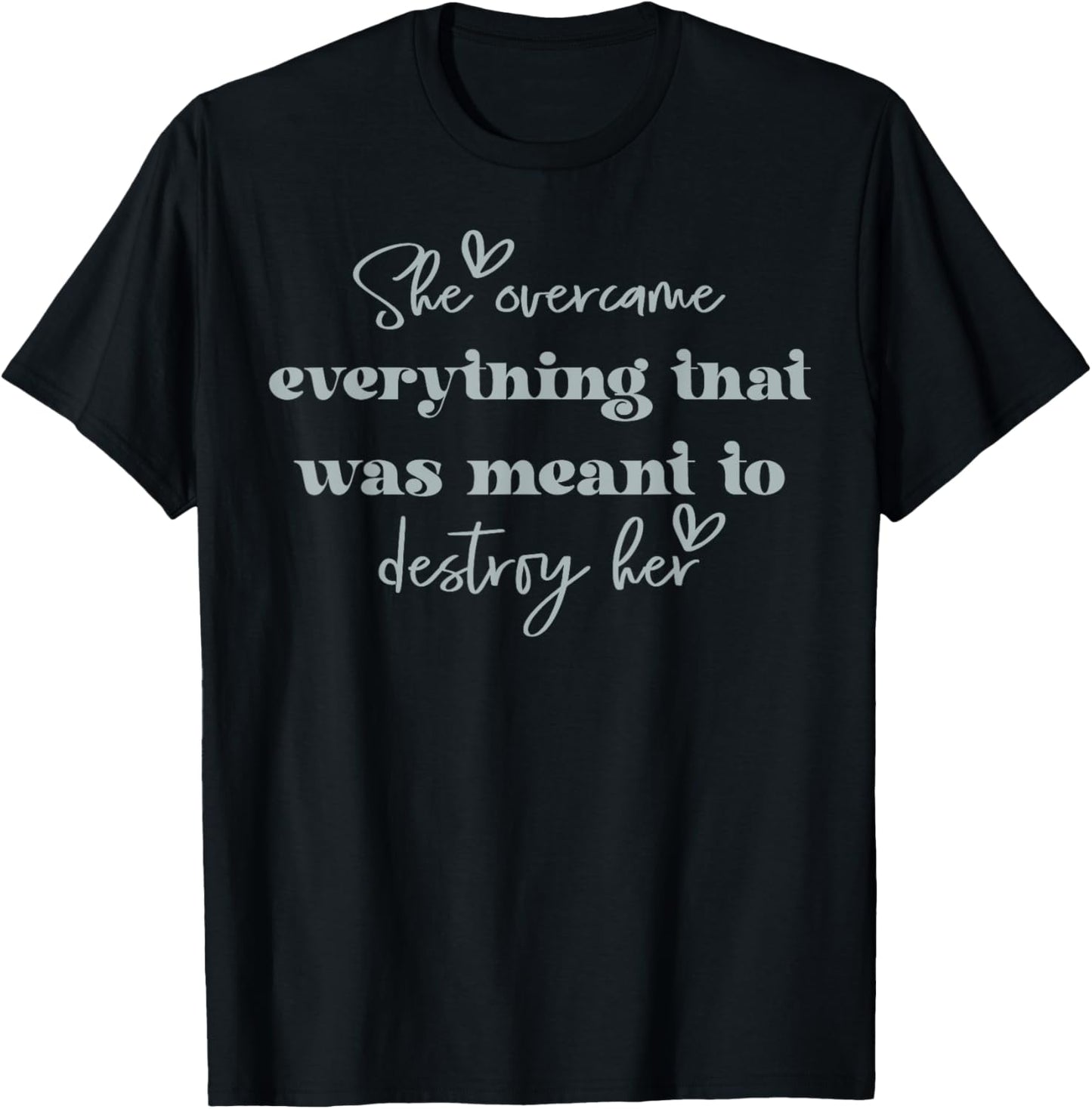 She Overcame Everything That Was Meant To Destroy Her T-Shirt - T-Shirt | Black