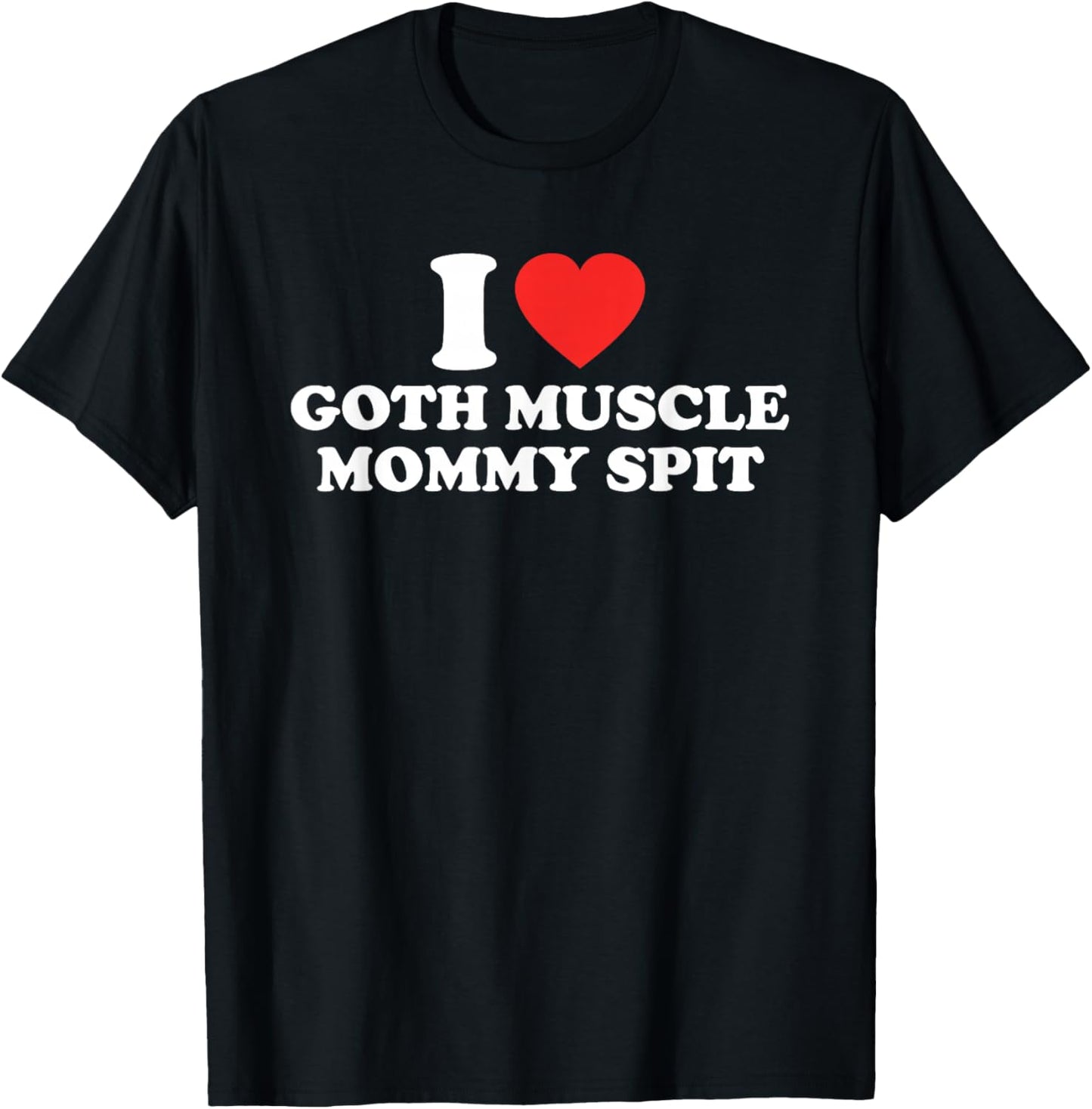 I Love Goth Muscle Mommy Spit T-Shirt - T-Shirt | Black