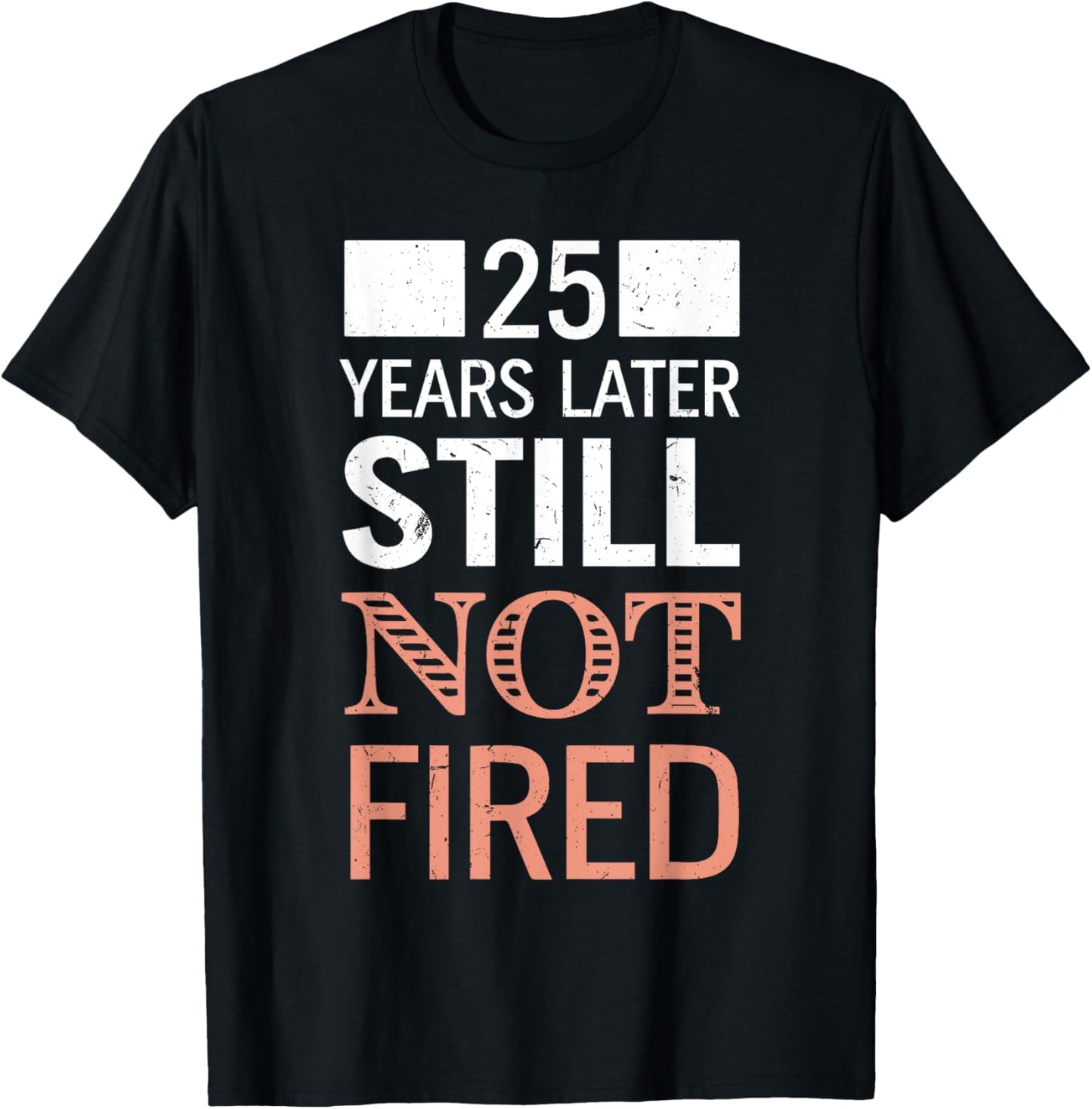 Funny 25 Years Later Still Not Fired 25th Work Anniversary T-Shirt - T-Shirt | Black