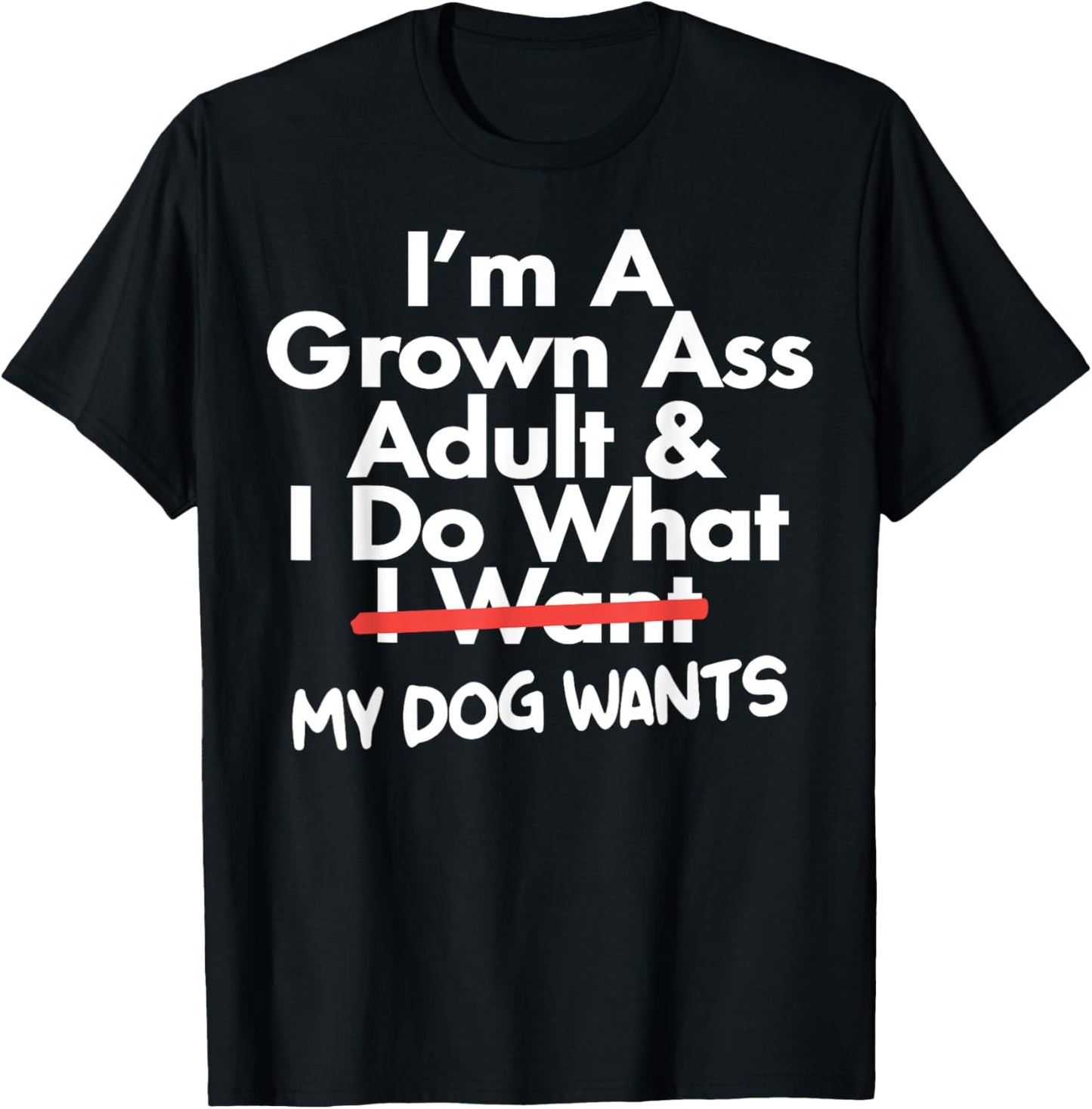 I'm Grown Ass Adult I Do What I Want My Dog Wants T-Shirt - T-Shirt | Black