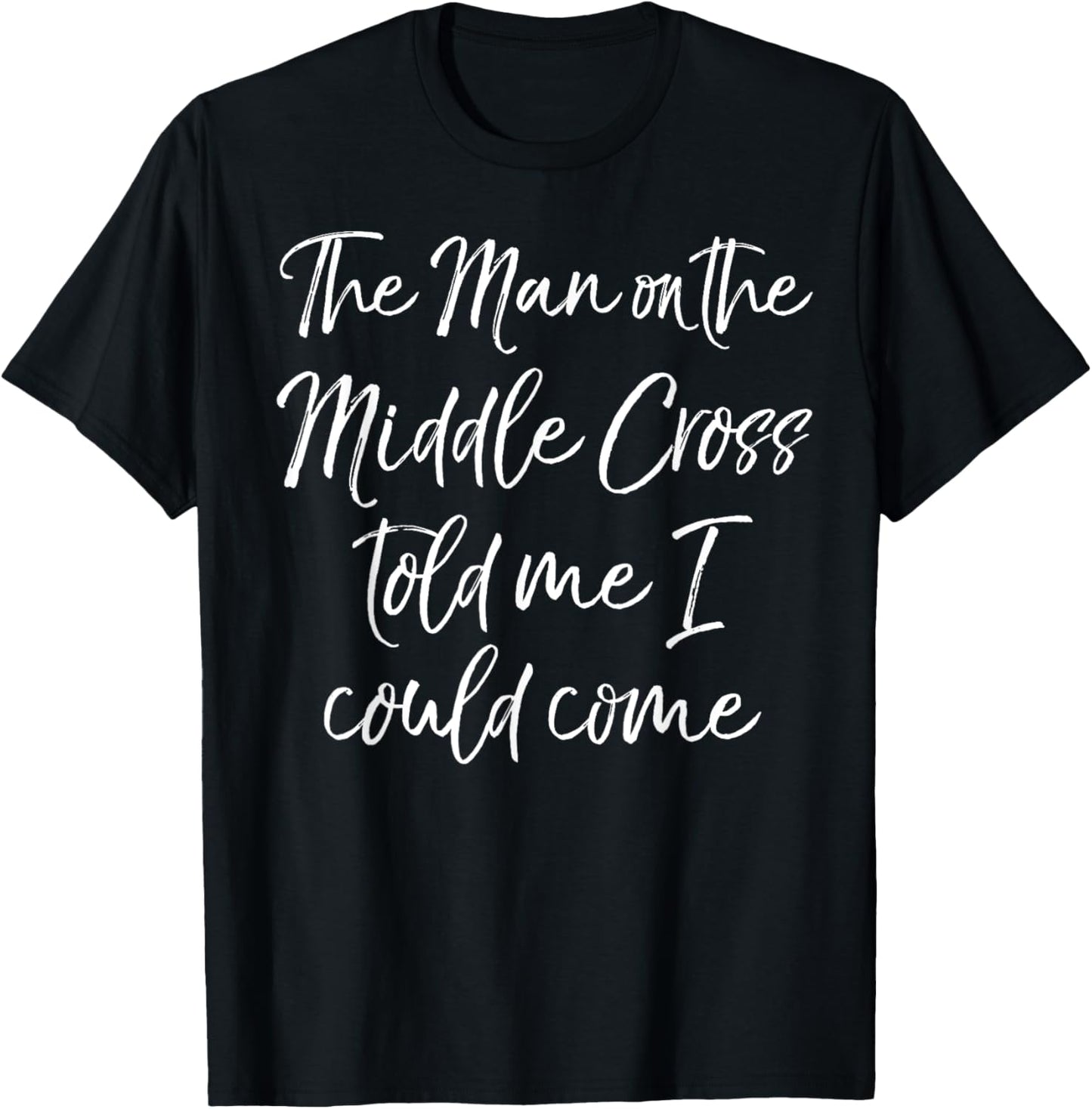 The Man on the Middle Cross Told Me I Could Come Evangelism T-Shirt - T-Shirt | Black