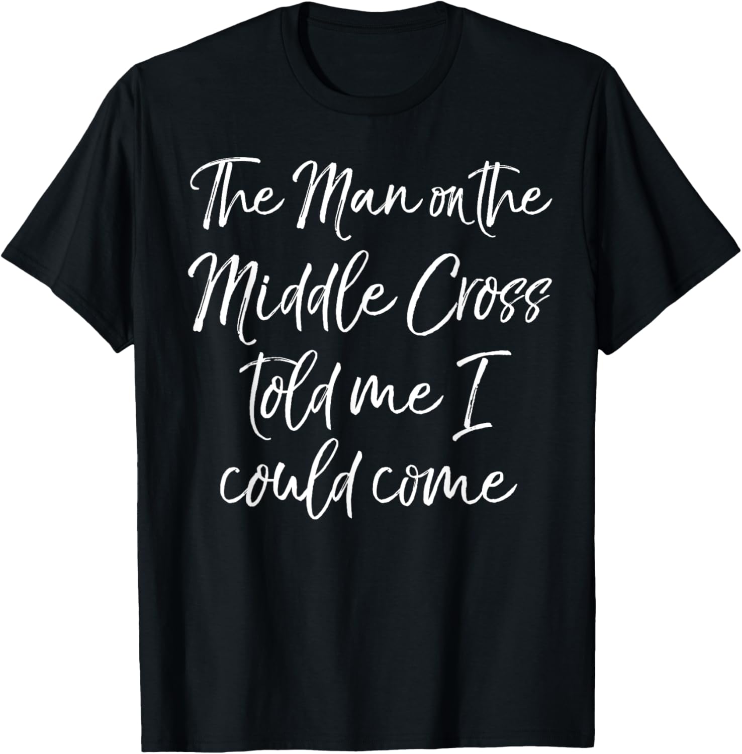 The Man on the Middle Cross Told Me I Could Come Evangelism T-Shirt - T-Shirt | Black