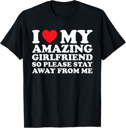 I Love My Amazing Girlfriend So Please Stay Away From Me T-Shirt - T-Shirt | Black