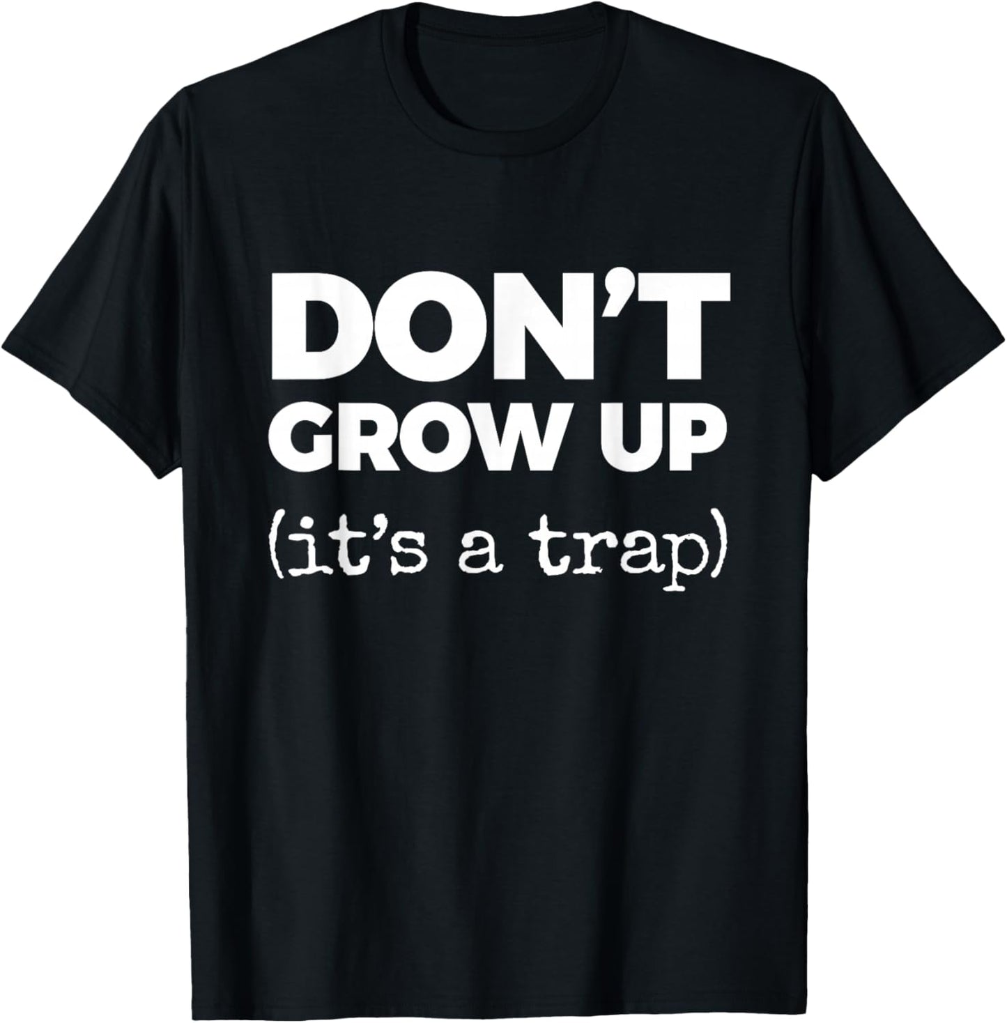 Don't Grow UP (It's a Trap) T-Shirt - T-Shirt | Black