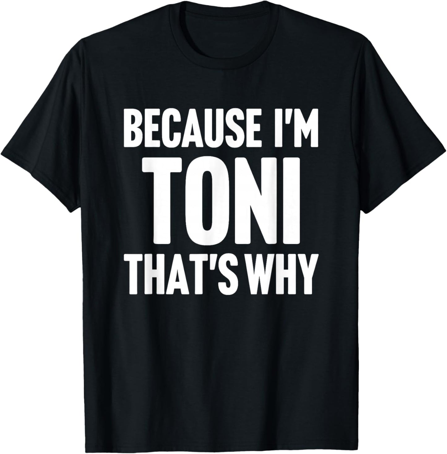 Because I'm Toni That's Why Am Personalized Name T-Shirt - T-Shirt | Black