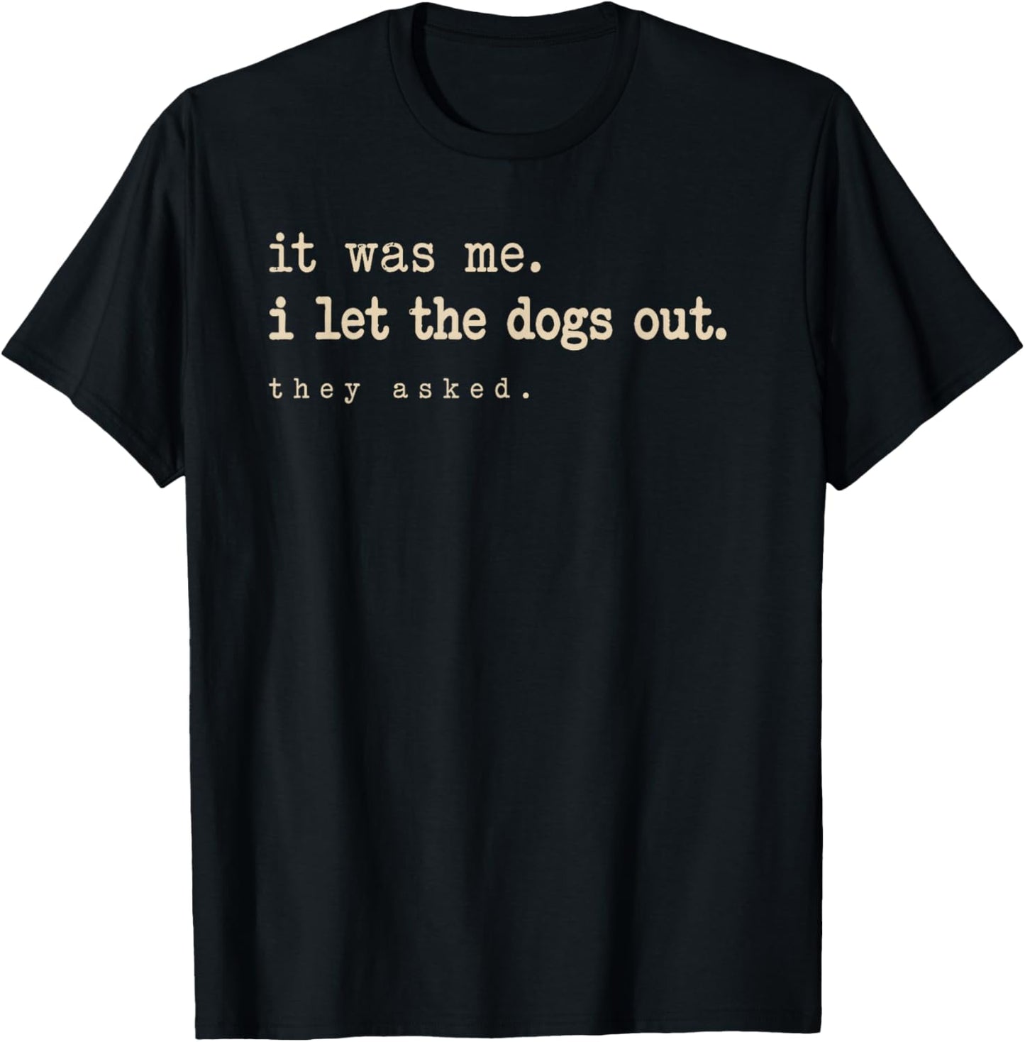 It was Me I Let The Dogs Out They Asked Funny Dog Quote T-Shirt - T-Shirt | Black