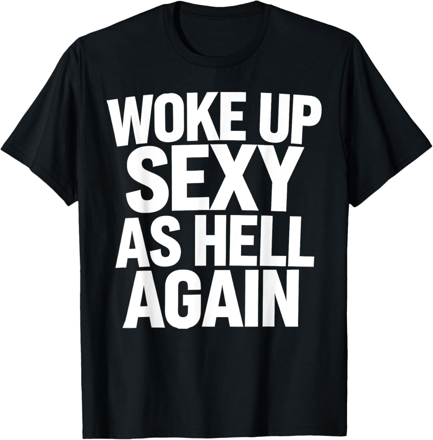 Woke Up Sexy As Hell Again Funny Sarcastic Novelty Trendy T-Shirt - T-Shirt | Black