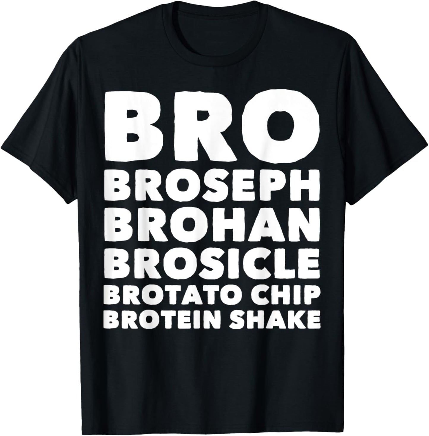 Bro Broseph Brohan Brosicle Brotato Chip Brotein Shake T-Shirt - T-Shirt | Black