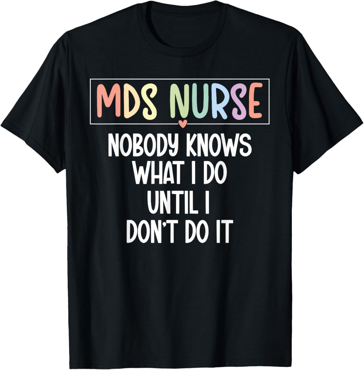 MDS Nurse Funny MDS Nursing MDS Nurse Appreciation T-Shirt - T-Shirt | Black