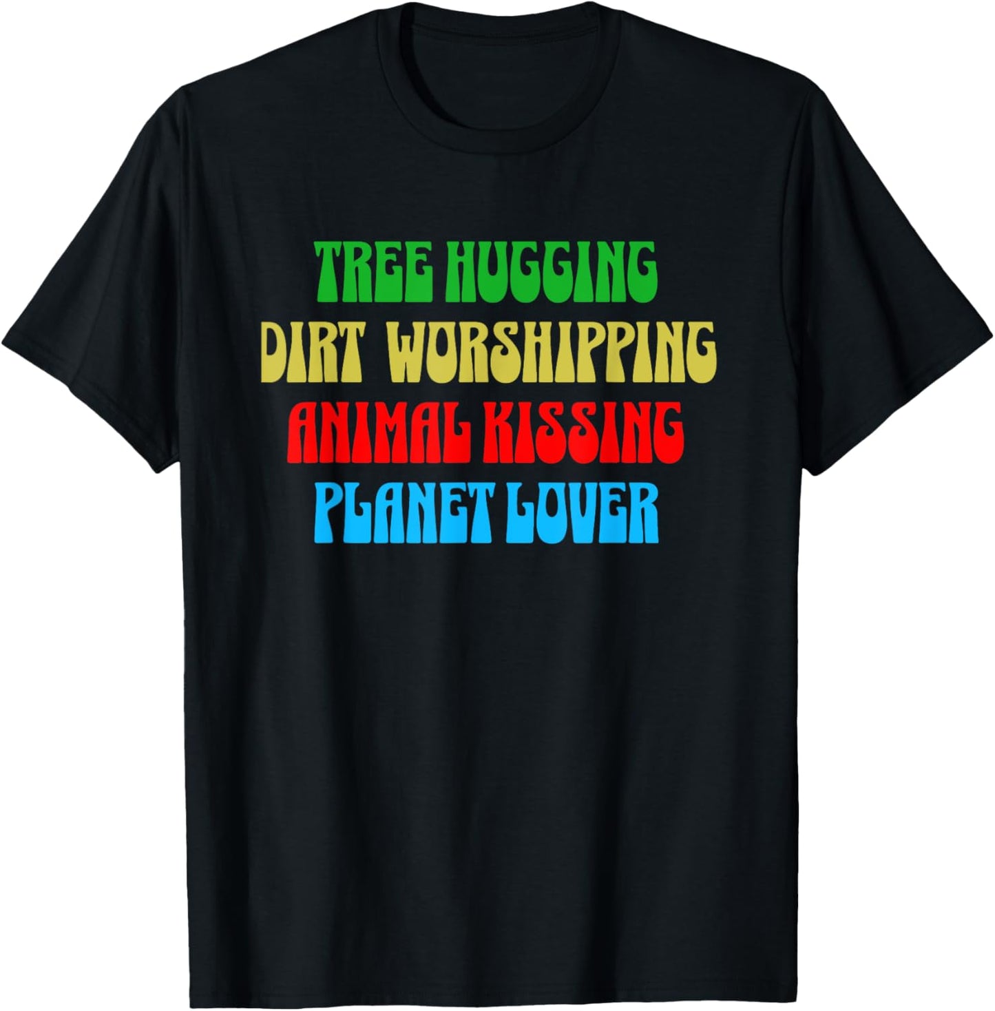 Tree Hugging Dirt Worshipper Animal Kissing Planet Loving T-Shirt - T-Shirt | Black