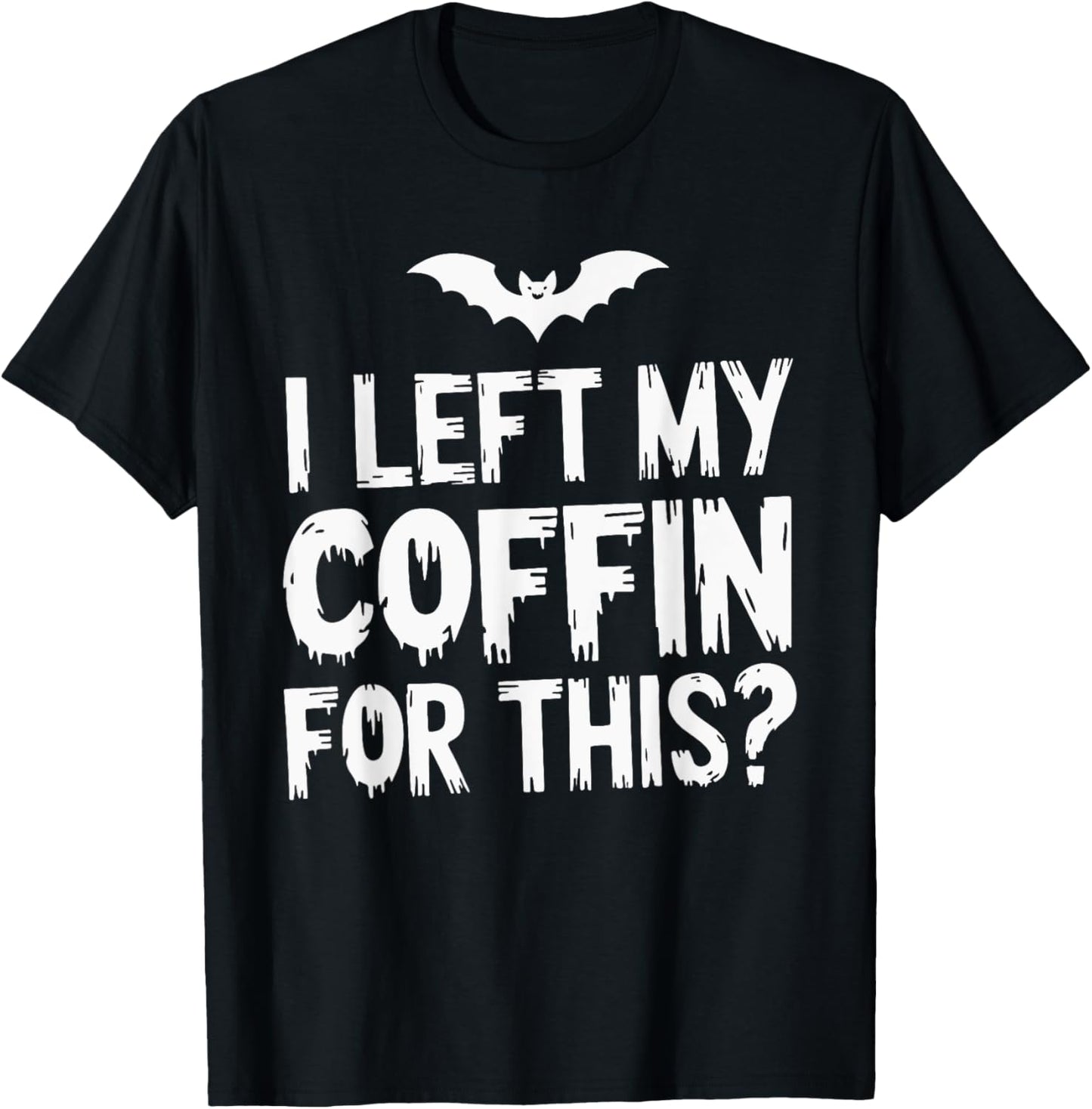 I Left My Coffin For This? T-Shirt - T-Shirt | Black