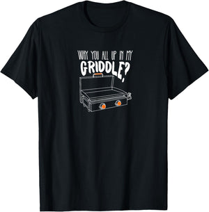 Why You All Up In My Griddle - Funny Griddle Shirt Gift T-Shirt - T-Shirt | Black