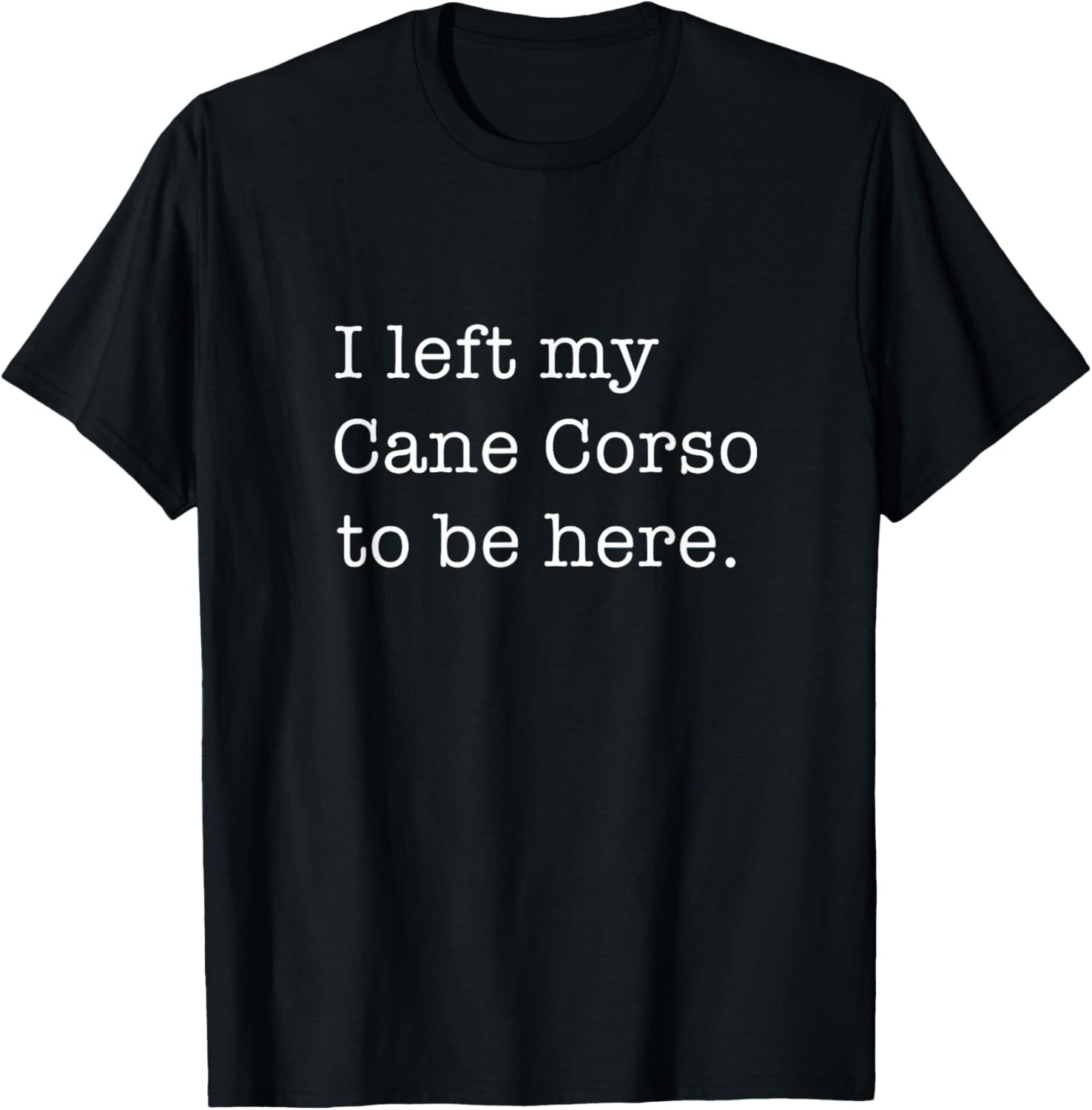 Funny Cane Corso Saying Dog Lover T-Shirt - T-Shirt | Black