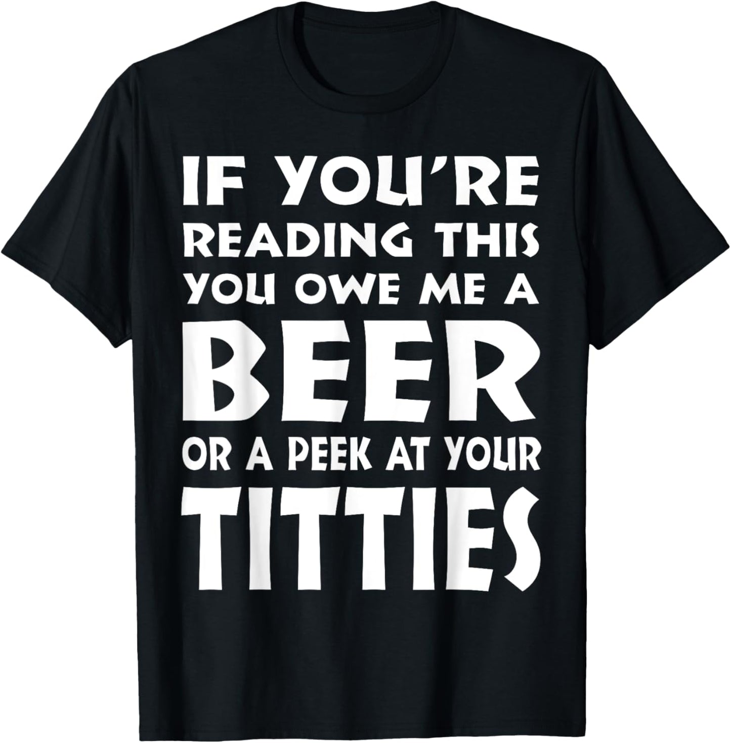 If You're Reading This You Owe Me A Beer Or A Peek At Tittie T-Shirt - T-Shirt | Black