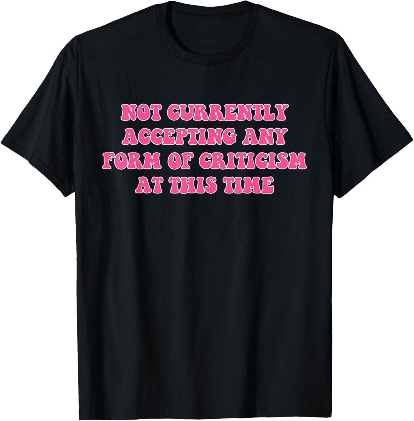 Not Currently Accepting Any Form Of Criticism At This Time T-Shirt - T-Shirt | Black
