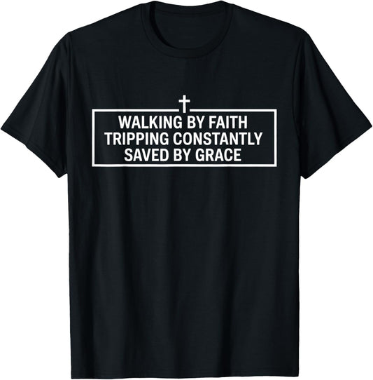 Walking by Faith Tripping Constantly Saved by Grace T-Shirt - T-Shirt | Black