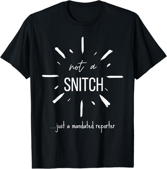 Not A Snitch Just A Mandated Reporter Funny Sarcasm Teacher T-Shirt - T-Shirt | Black