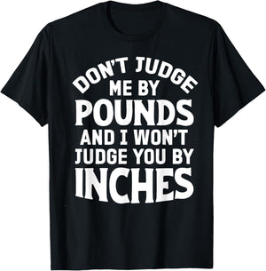 Don't Judge Me By Pounds And I Won't Judge You By Inches T-Shirt - T-Shirt | Black